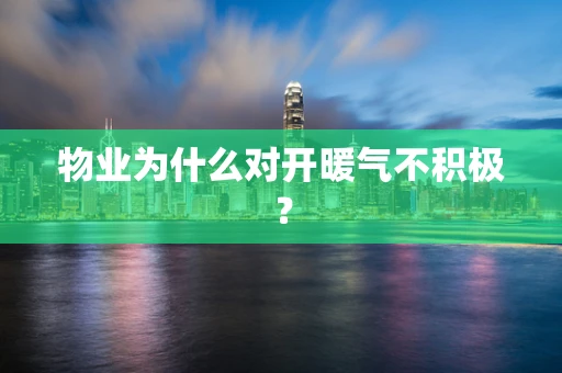 物业为什么对开暖气不积极？