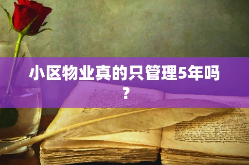 小区物业真的只管理5年吗？