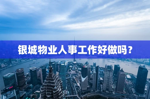银城物业人事工作好做吗？