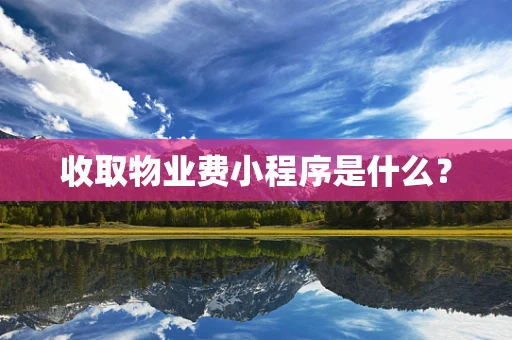 收取物业费小程序是什么？