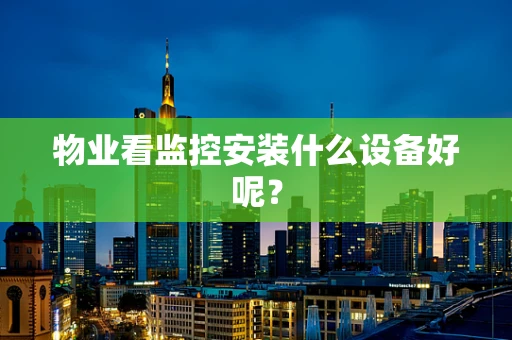 物业看监控安装什么设备好呢？