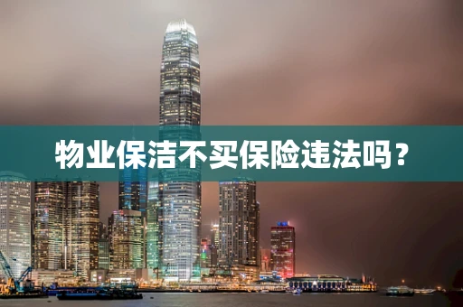 物业保洁不买保险违法吗？