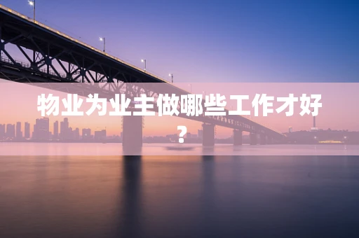 物业为业主做哪些工作才好？