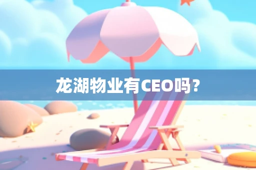 龙湖物业有CEO吗？