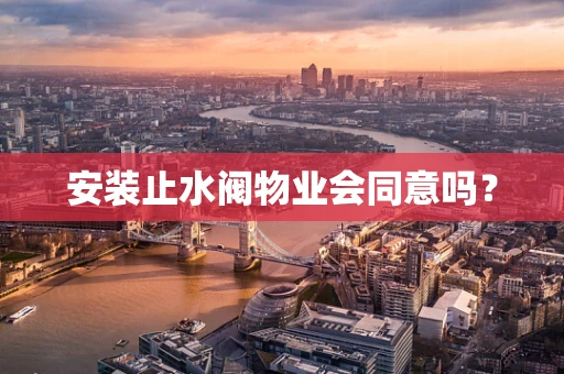安装止水阀物业会同意吗？