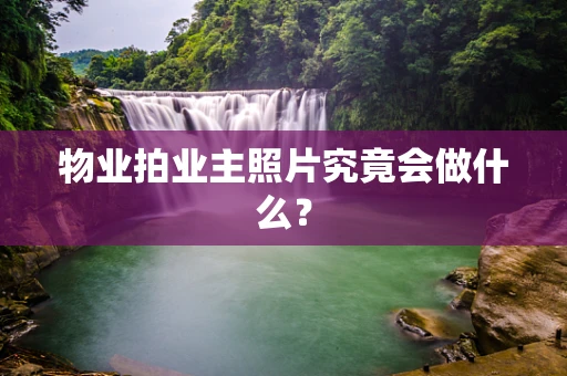 物业拍业主照片究竟会做什么？