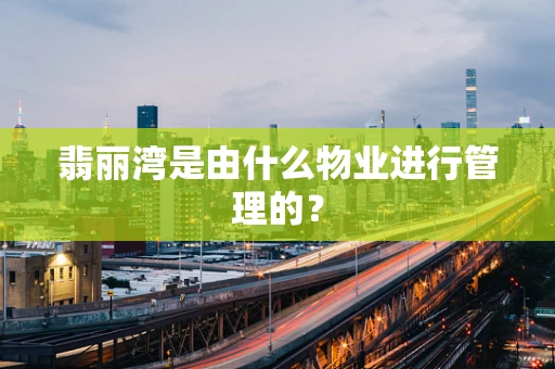翡丽湾是由什么物业进行管理的？