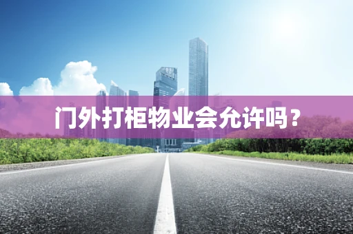 门外打柜物业会允许吗？