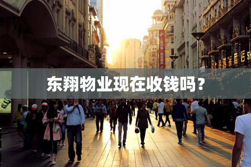 东翔物业现在收钱吗？