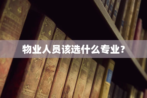 物业人员该选什么专业？