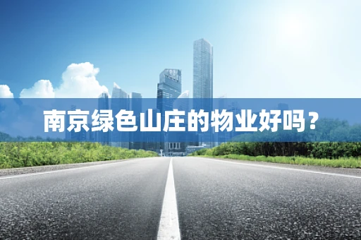 南京绿色山庄的物业好吗？
