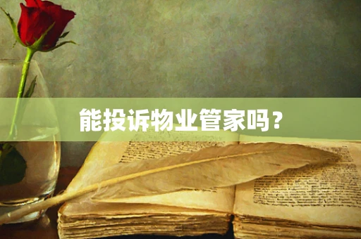 能投诉物业管家吗？