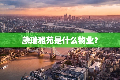 麟瑞雅苑是什么物业？