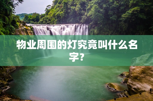 物业周围的灯究竟叫什么名字？