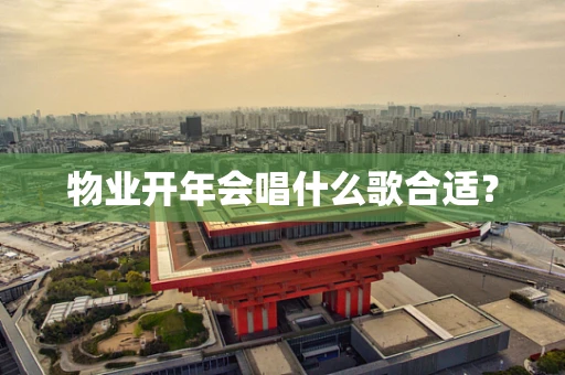 物业开年会唱什么歌合适？