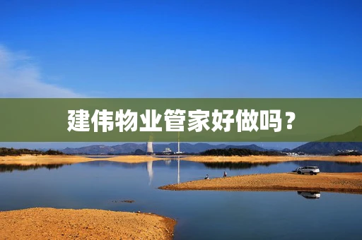 建伟物业管家好做吗？