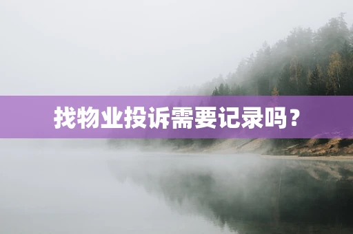 找物业投诉需要记录吗？