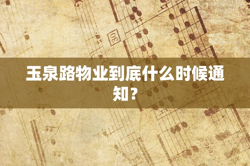 玉泉路物业到底什么时候通知？