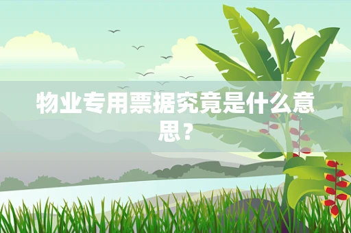 物业专用票据究竟是什么意思？