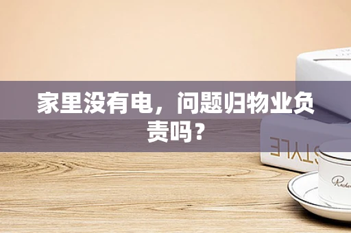 家里没有电，问题归物业负责吗？