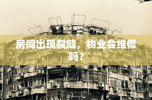 房间出现裂缝，物业会维修吗？