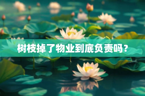树枝掉了物业到底负责吗？