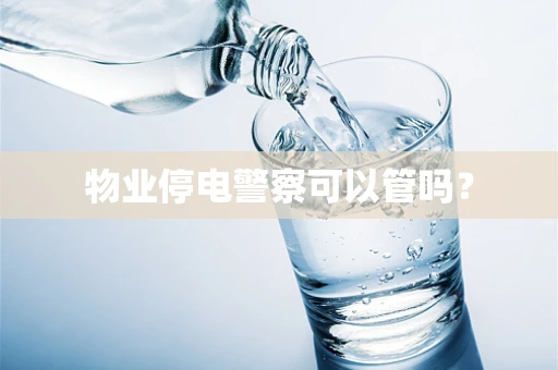 物业停电警察可以管吗？