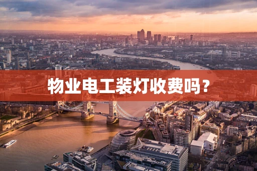 物业电工装灯收费吗？