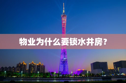 物业为什么要锁水井房？