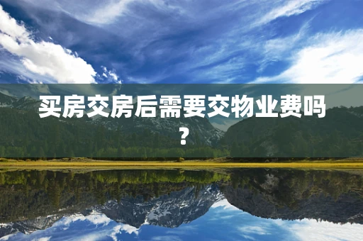买房交房后需要交物业费吗？