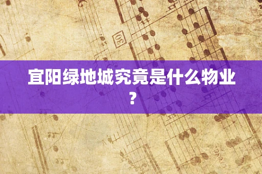 宜阳绿地城究竟是什么物业？