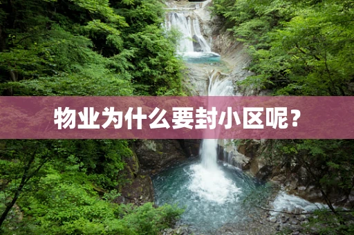 物业为什么要封小区呢？