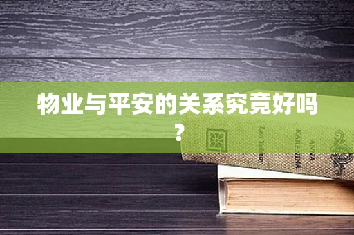 物业与平安的关系究竟好吗？