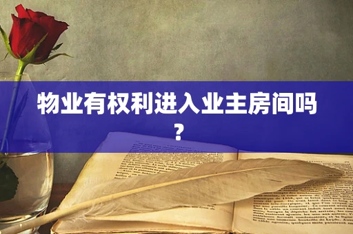 物业有权利进入业主房间吗？