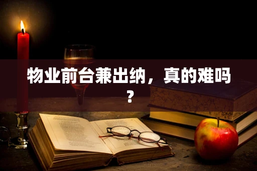 物业前台兼出纳，真的难吗？