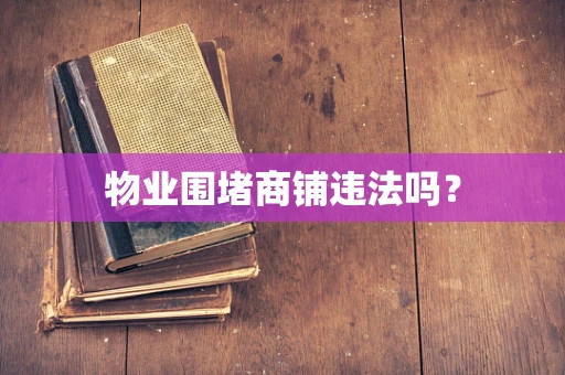 物业围堵商铺违法吗？