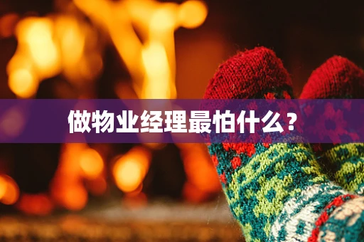 做物业经理最怕什么？