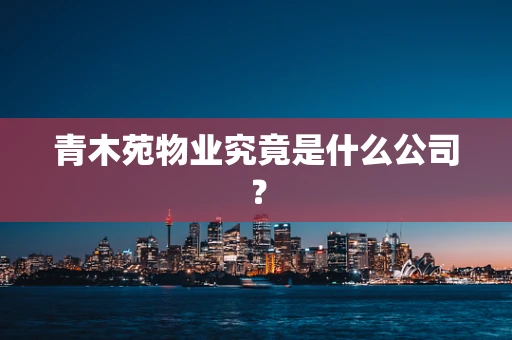 青木苑物业究竟是什么公司？