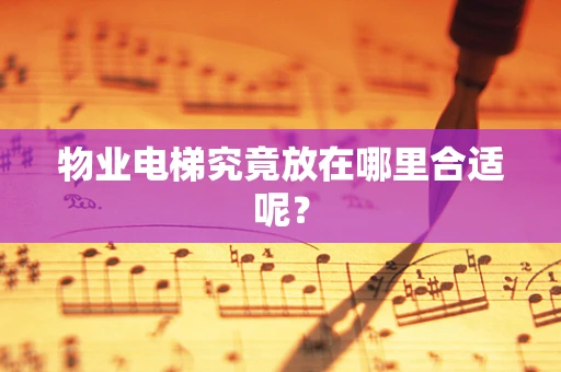 物业电梯究竟放在哪里合适呢？