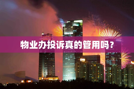 物业办投诉真的管用吗？