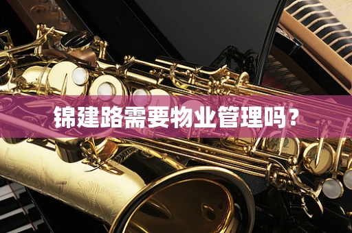 锦建路需要物业管理吗？