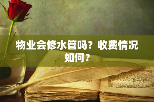 物业会修水管吗？收费情况如何？
