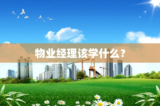 物业经理该学什么？