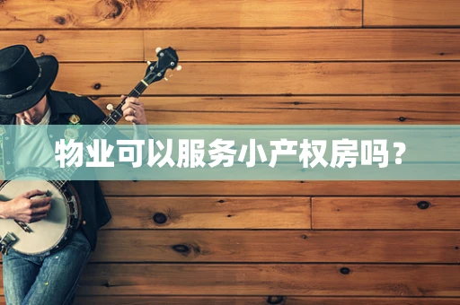 物业可以服务小产权房吗？