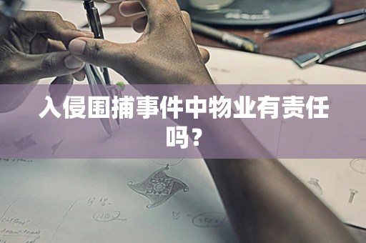 入侵围捕事件中物业有责任吗？