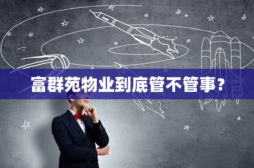 富群苑物业到底管不管事？