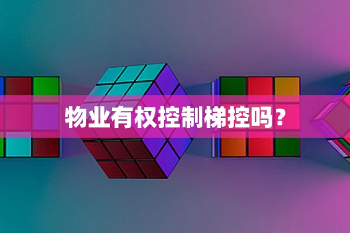 物业有权控制梯控吗？