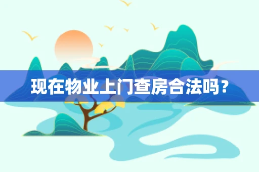 现在物业上门查房合法吗？