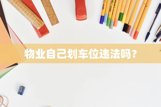 物业自己划车位违法吗？