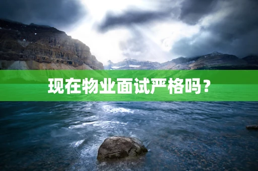 现在物业面试严格吗？